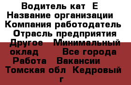 Водитель кат. Е › Название организации ­ Компания-работодатель › Отрасль предприятия ­ Другое › Минимальный оклад ­ 1 - Все города Работа » Вакансии   . Томская обл.,Кедровый г.